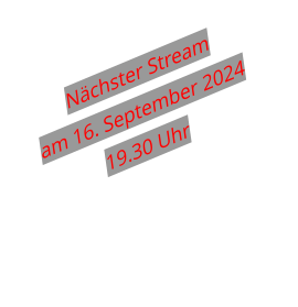 Nächster Stream am 16. September 2024 19.30 Uhr