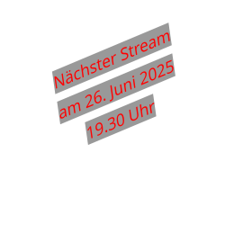 Nächster Stream am 26. Juni 2025 19.30 Uhr